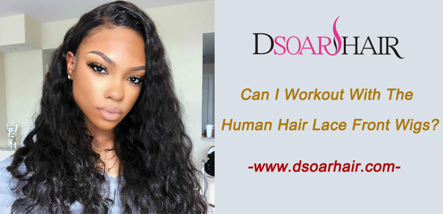 Can I workout with the human hair lace front wigs