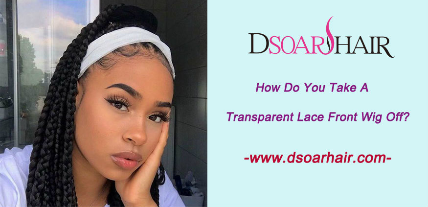 How do you take a transparent lace front wig off