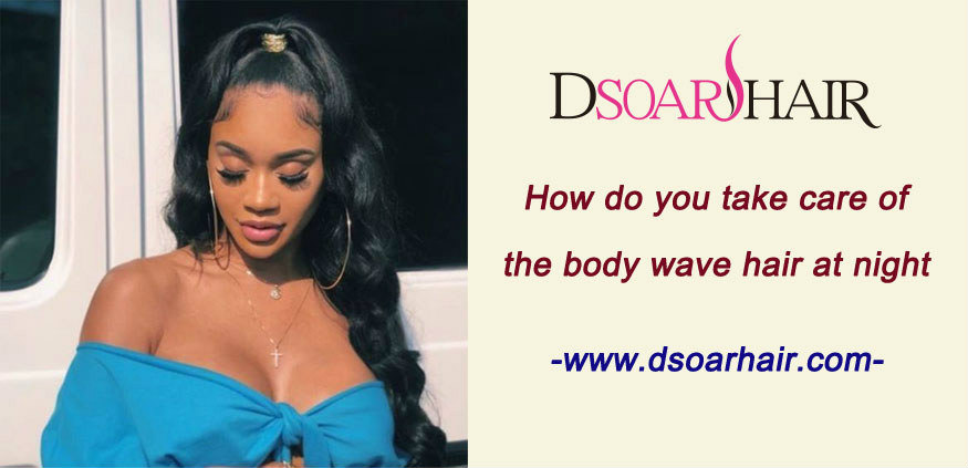 How do you take care of the body wave hair at night