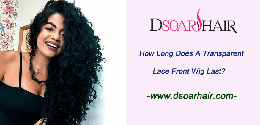 How long does a transparent lace front wig last