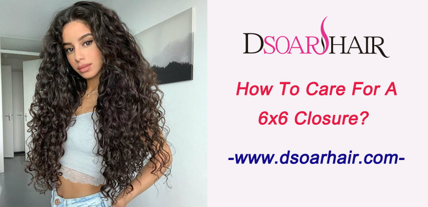 How to care for a 6x6 closure