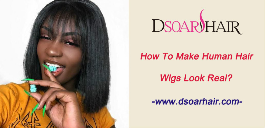 How to make human hair wigs look real
