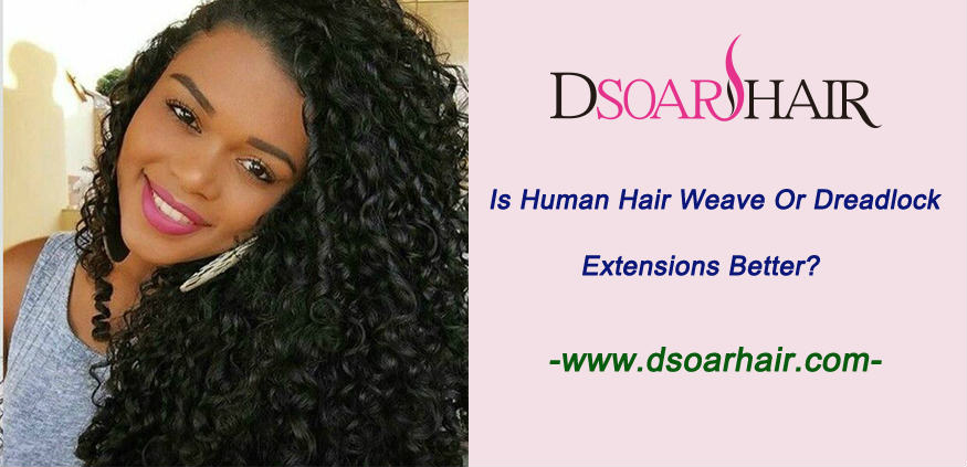 Is human hair weave or dreadlock extensions better