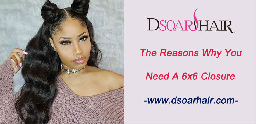 The reasons why you need a 6x6 closure