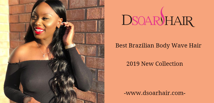 Best Brazilian Body Wave Hair 2019 New Collection