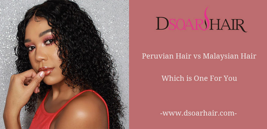 Peruvian Hair vs Malaysian Hair,Which is Best For You?